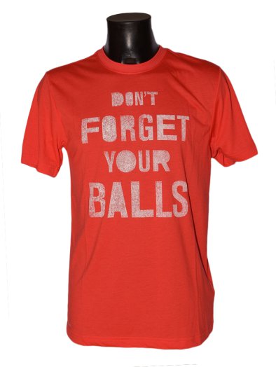 DONT FORGET YOUR BALLS TEE