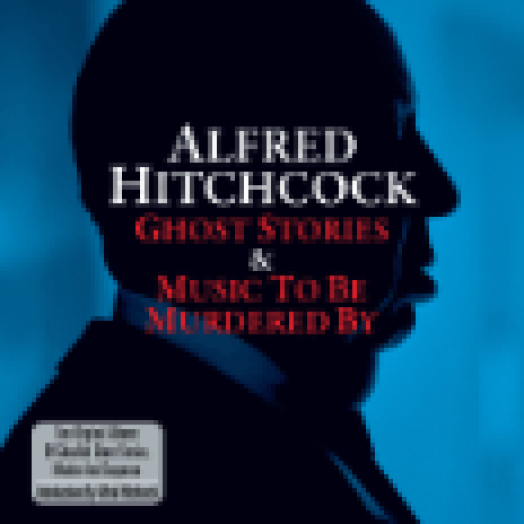 Alfred Hitchcock: Ghost Stories & Music To Be Murdered By (Alfred Hitchcock: Szellemjárás és ...) CD