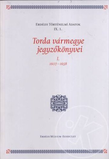 TORDA VÁRMEGYE JEGYZŐKÖNYVEI - I. 1607-1658