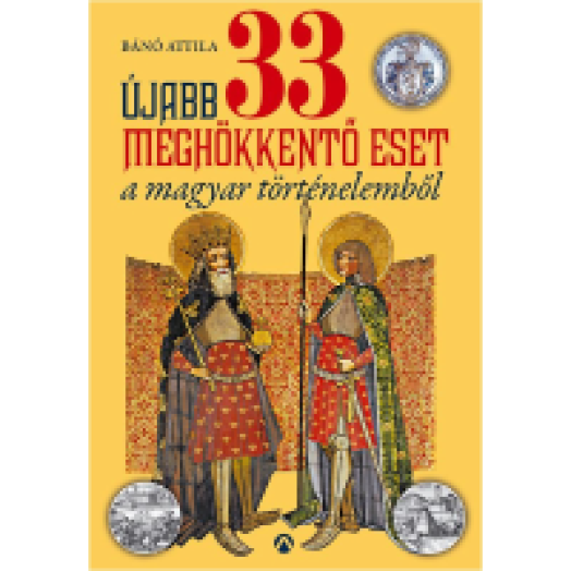 Újabb 33 meghökkentő eset a magyar történelemből