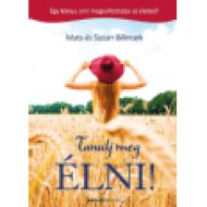 Tanulj meg ÉLNI! - Egy könyv, ami megváltoztatja az életed!