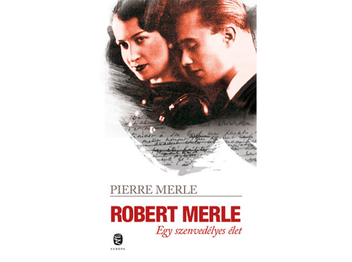 Robert Merle - Egy szenvedélyes élet