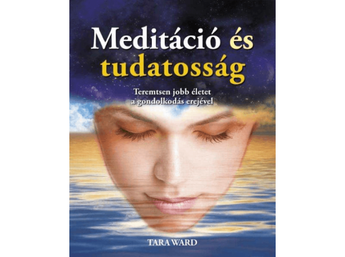 Meditáció és tudatosság - Teremtsen jobb életet a gondolkodás erejével