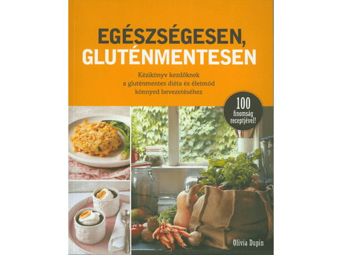 Egészségesen, gluténmentesen - Kézikönyv kezdőknek a gluténmentes diéta és életmód könnyed...