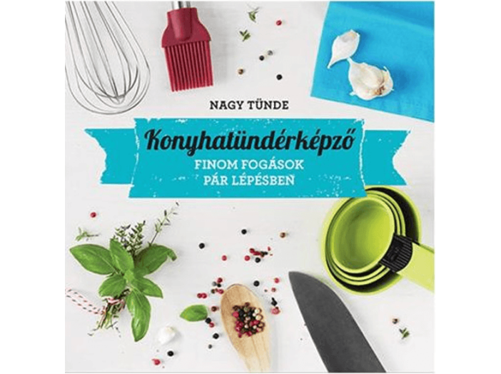 Konyhatündérképző - Izgalmas fogások gyorsan és egyszerűen