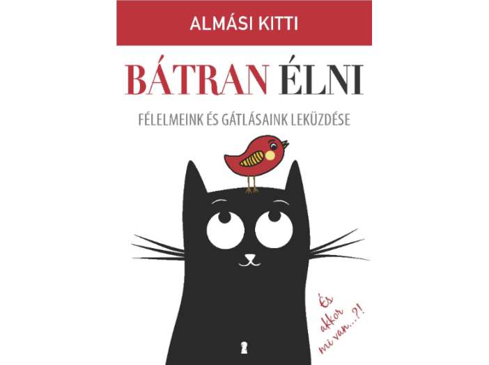 Bátran élni - Félelmeink és gátlásaink leküzdése
