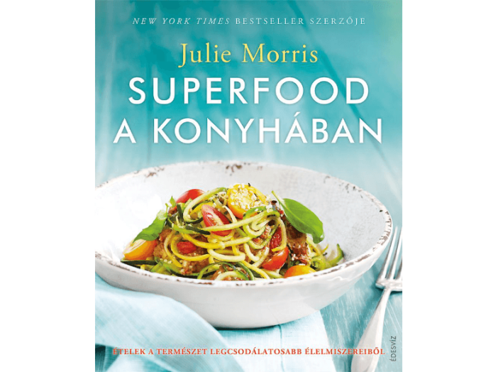 Superfood a konyhában - Ételek a természet legcsodálatosabb élelmiszereiből