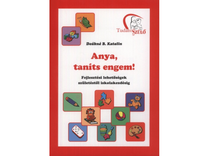 Anya,taníts engem! - Fejlesztési lehetőségek születéstől iskolakezdésig