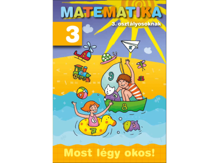 Matematika 3. osztályosoknak - Most légy okos!