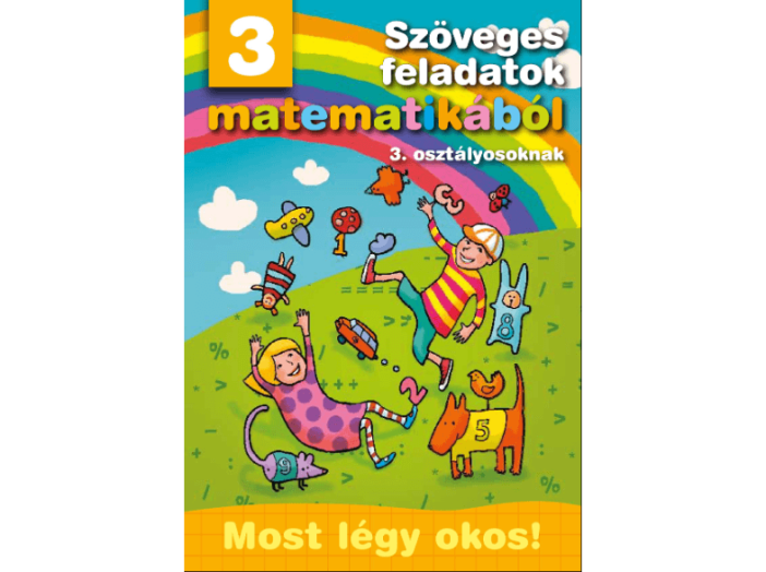 Szöveges feladatok matematikából 3. osztályosoknak - Most légy okos!