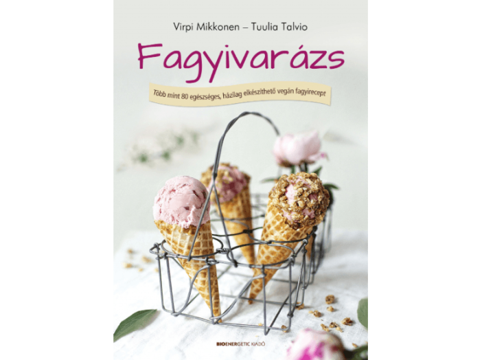 Fagyivarázs - Több, mint 80 egészséges, házilag elkészíthető vegán fagyirecept