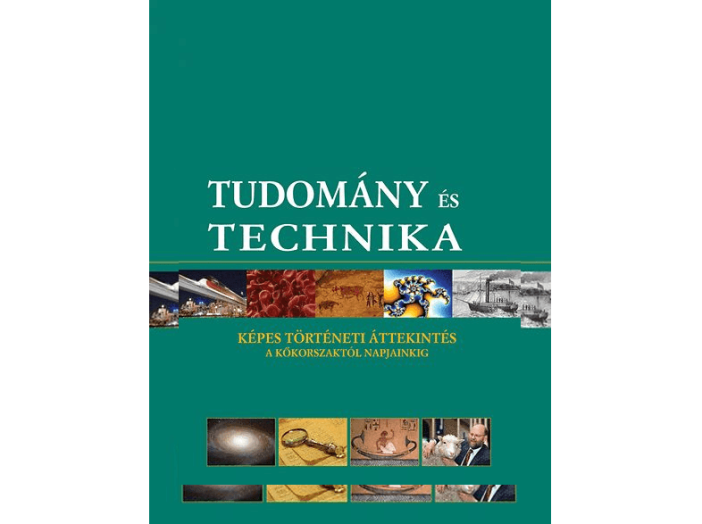 Tudomány és technika - Képes történeti áttekintés a kőkorszaktól napjainkig