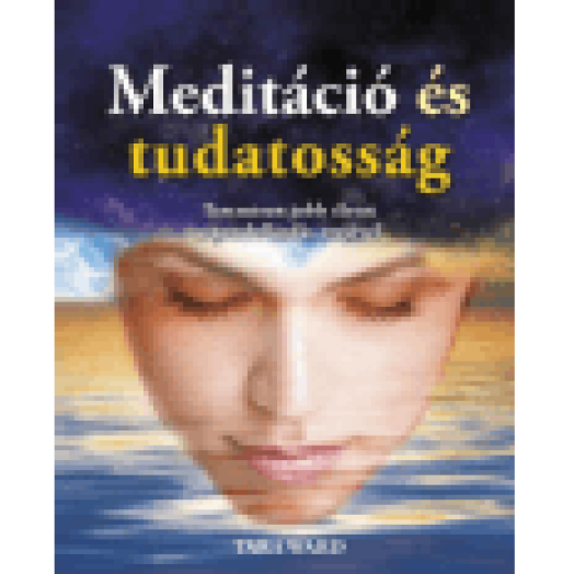 Meditáció és tudatosság - Teremtsen jobb életet a gondolkodás erejével