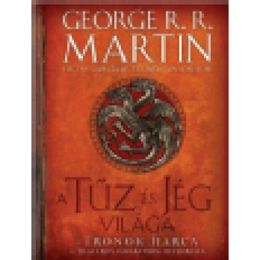 A Tűz és Jég világa - A Trónok harca és Westeros ismeretlen históriája