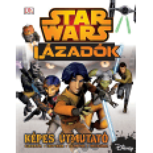 Star Wars Lázadók Képes útmutató