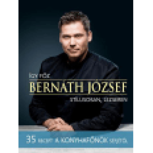Így főz Bernáth József stílusosan, lezseren - 35 recept A konyhafőnök séfjétől
