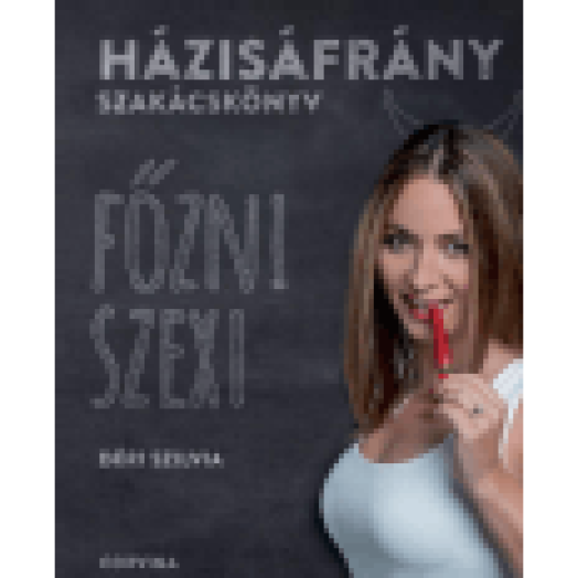 Házisáfrány szakácskönyv - Főzni szexi