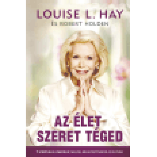 Az élet szeret téged - 7 spirituális gyakorlat, mellyel meggyógyíthatod az életedet