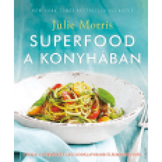 Superfood a konyhában - Ételek a természet legcsodálatosabb élelmiszereiből