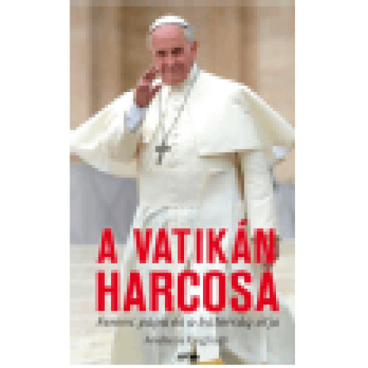 A Vatikán harcosa Ferenc pápa és a bátorság útja