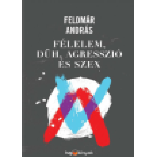 Félelem, düh, szex és agresszió