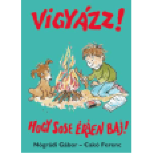 Vigyázz! Hogy sose érjen baj!