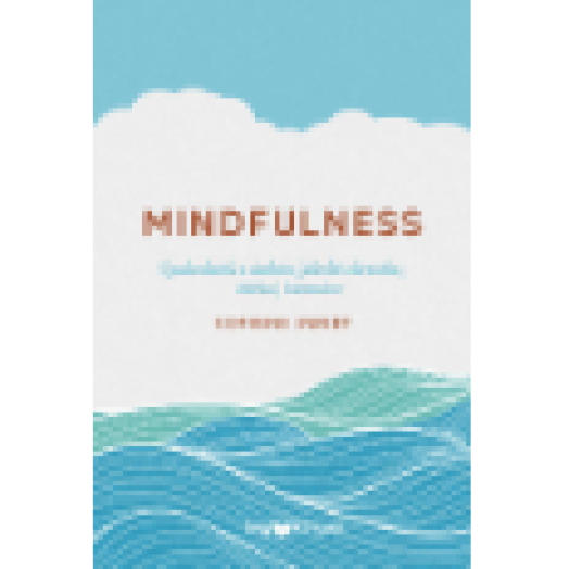 Mindfulness - Gyakorlatok a tudatos jelenlét eléréséhez  bárhol, bármikor 
