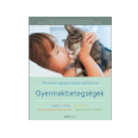 Gyermekbetegségek: Alternatív gyógymódok kézikönyve