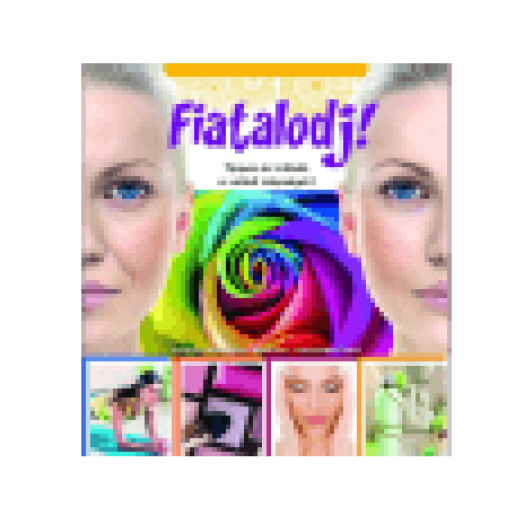 Fiatalodj! - Tippek és trükkök a valódi szépségért