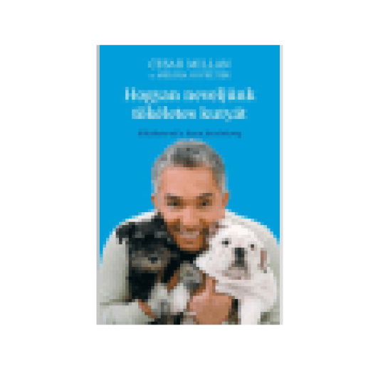 Hogyan neveljünk tökéletes kutyát - Kölyökkortól a fiatal felnőttkorig