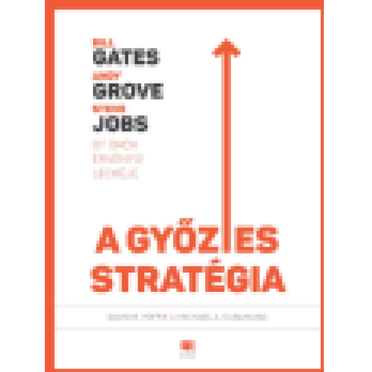 A győztes stratégia: Bill Gates, Andy Grove és Steve Jobs öt örök érvényű leckéje
