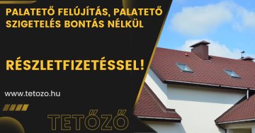 RÉSZLETFIZETÉS! Bontás nélküli palatető felújítás