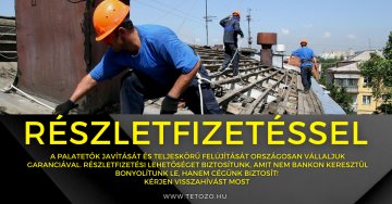 Részletfizetéssel vállalunk (NEM BANK!) palatető javítást