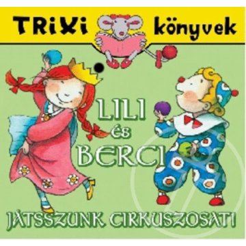 Lili és Berci - Játssszunk cirkuszosat! - Trixi könyvek