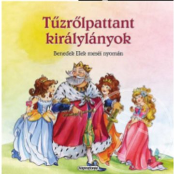 Tűzrőlpattant királylányok - Benedek Elek meséi nyomán