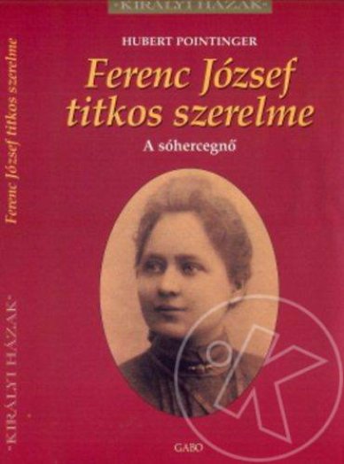 FERENC JÓZSEF TITKOS SZERELME - A SÓHERCEGNŐ - KIRÁLYI HÁZAK