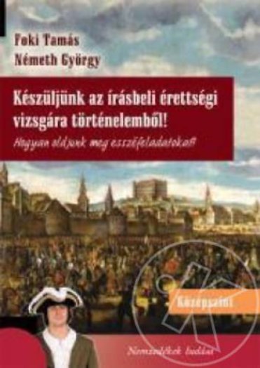 Készüljünk az írásbeli érettségi vizsgára történelemből - Középszint
