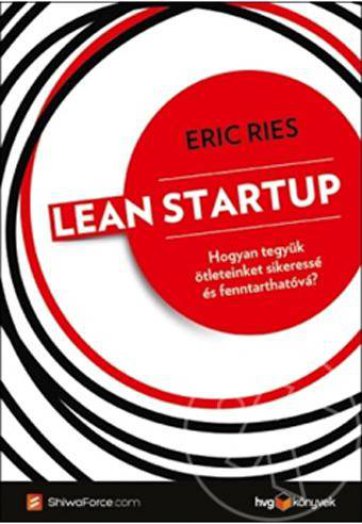 LEAN STARTUP - HOGYAN TEGYÜK ÖTLETEINKET SIKERESSÉ ÉS FENNTARTHATÓVÁ?