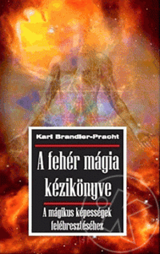 A FEHÉR MÁGIA KÉZIKÖNYVE - A MÁGIKUS KÉPESSÉGEK FELÉBRESZTÉSÉHEZ