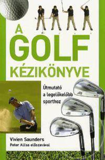 A GOLF KÉZIKÖNYVE - ÚTMUTATÓ A LEGELŐKELŐBB SPORTHOZ