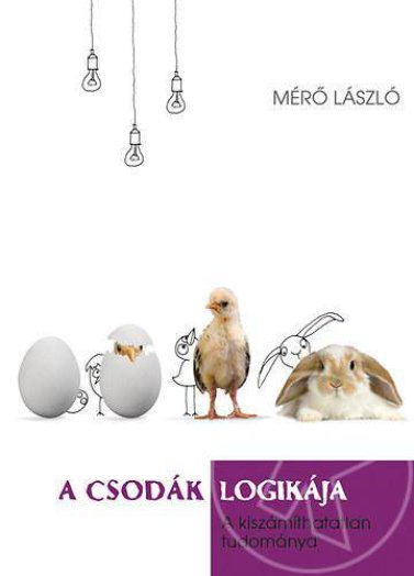 A CSODÁK LOGIKÁJA - A KISZÁMÍTHATATLAN TUDOMÁNYA