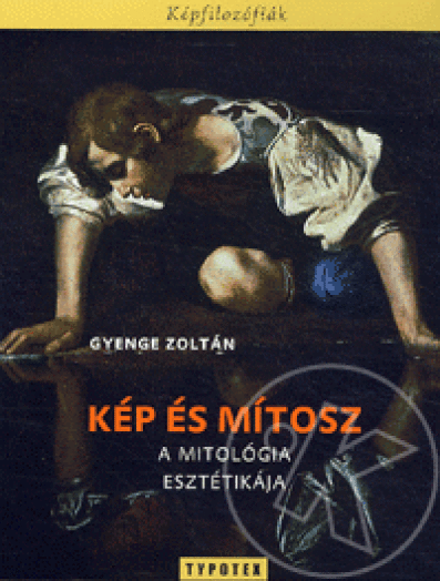 KÉP ÉS MÍTOSZ - A MITOLÓGIA ESZTÉTIKÁJA