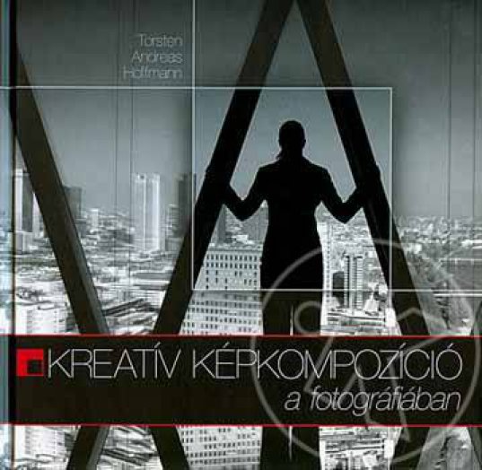 KREATÍV KÉPKOMPOZÍCIÓ A FOTOGRÁFIÁBAN