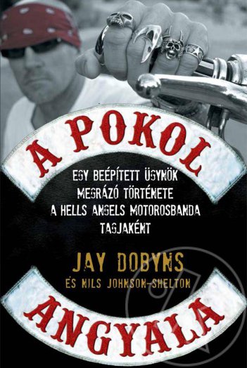 A POKOL ANGYALA - EGY BEÉPÍTETT ÜGYNÖK MEGRÁZÓ TÖRTÉNETE A HELLS ANGELS MOTOROSB