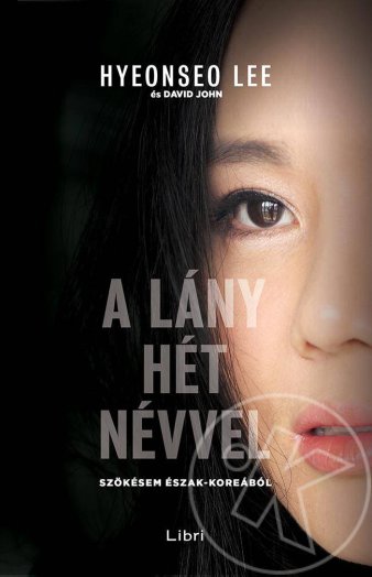 A LÁNY HÉT NÉVVEL - SZÖKÉSEM ÉSZAK-KOREÁBÓL