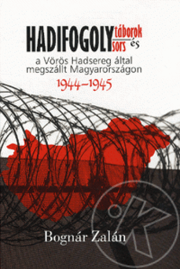HADIFOGOLYTÁBOROK ÉS SORS A VÖRÖS HADSEREG ÁLTAL MEGSZÁLLT MAGYARORSZÁGON