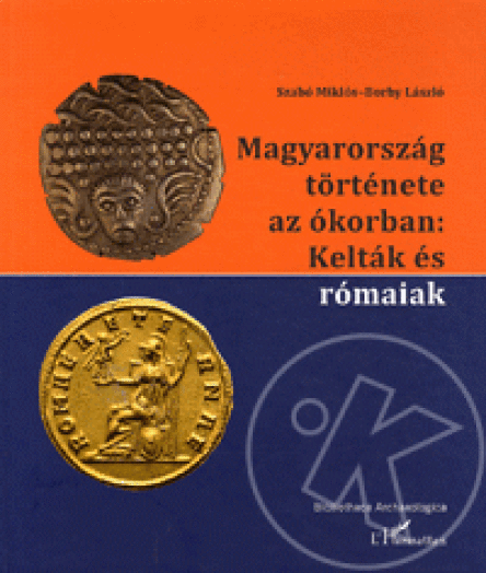 MAGYARORSZÁG TÖRTÉNETE AZ ÓKORBAN: KELTÁK ÉS RÓMAIAK