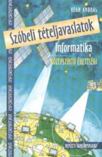 SZÓBELI TÉTELJAVASLATOK - INFORMATIKA - KÖZÉPSZINTŰ ÉRETTSÉGI