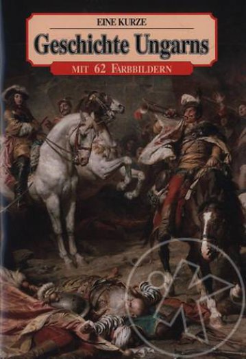 EINE KURZE GESCHICHTE UNGARNS - MIT 62 FARBBILDERN (KIS MAGYAR TÖRTÉNELEM)