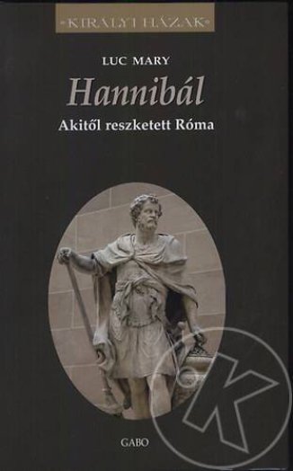 HANNIBÁL AKITŐL RESZKETETT RÓMA - KIRÁLYI HÁZAK